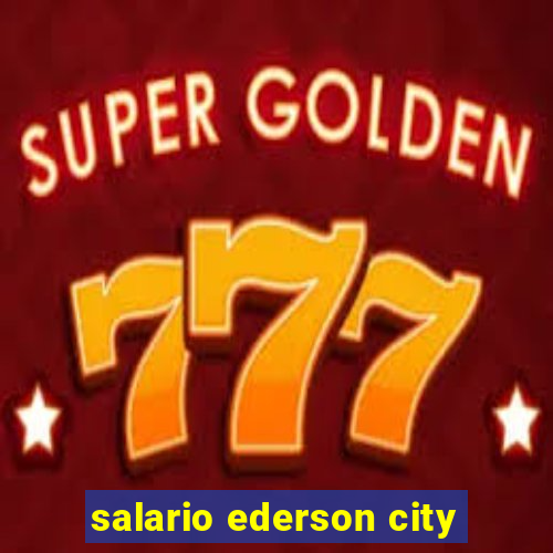 salario ederson city